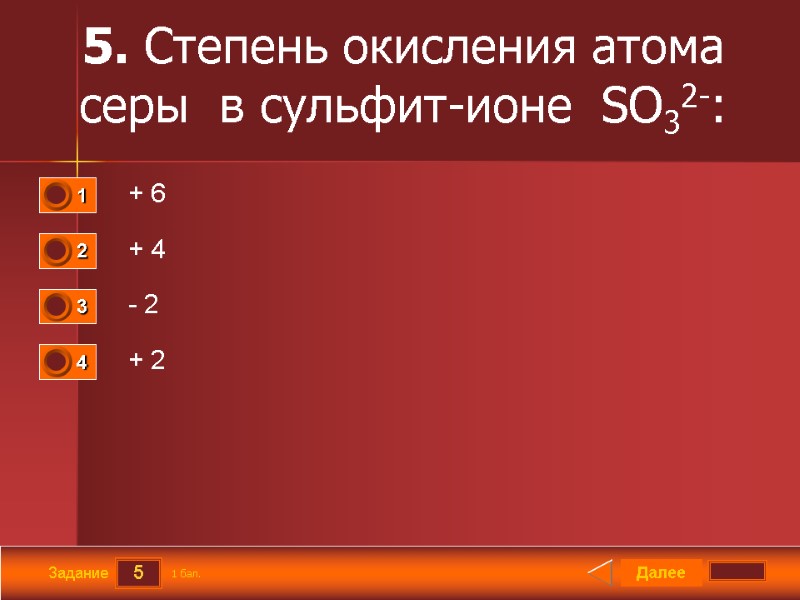 5 Задание 5. Степень окисления атома серы  в сульфит-ионе  SО32-:  